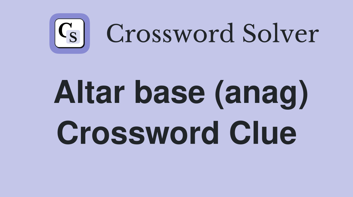 Altar base (anag) Crossword Clue Answers Crossword Solver